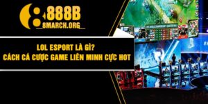 Lol Esport Là Gì? Cách Cá Cược Game Liên Minh Cực Hot