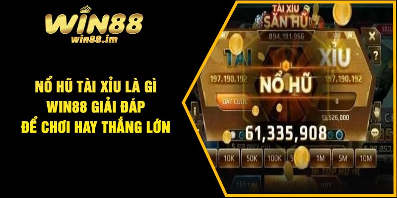Nổ Hũ Tài Xỉu Là Gì – Win88 Giải Đáp Để Chơi Hay Thắng Lớn